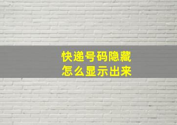 快递号码隐藏 怎么显示出来